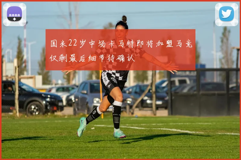 国米22岁中场卡马特即将加盟马竞仅剩最后细节待确认