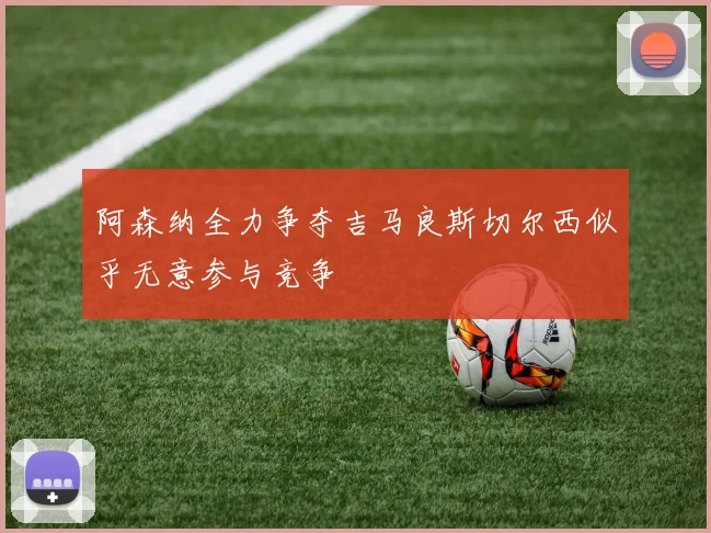 阿森纳全力争夺吉马良斯切尔西似乎无意参与竞争