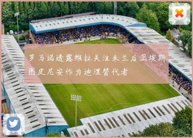 罗马诺透露维拉关注米兰后卫埃斯图皮尼安作为迪涅替代者